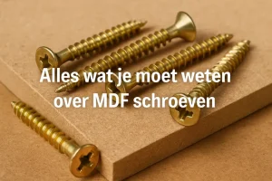 Alles wat je moet weten over MDF schroeven