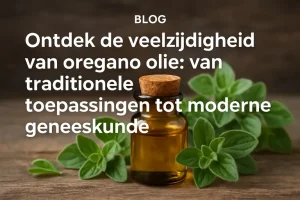 Ontdek de veelzijdigheid van oregano olie: van traditionele toepassingen tot moderne geneeskunde